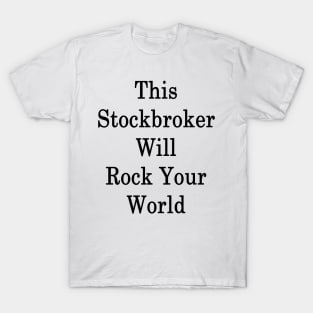 This Stockbroker Will Rock Your World T-Shirt